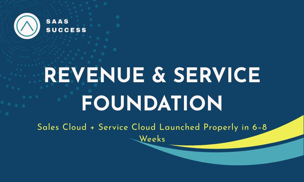 Revenue & Service Foundation | Sales Cloud + Service Cloud Launched Properly in 6–8 Weeks