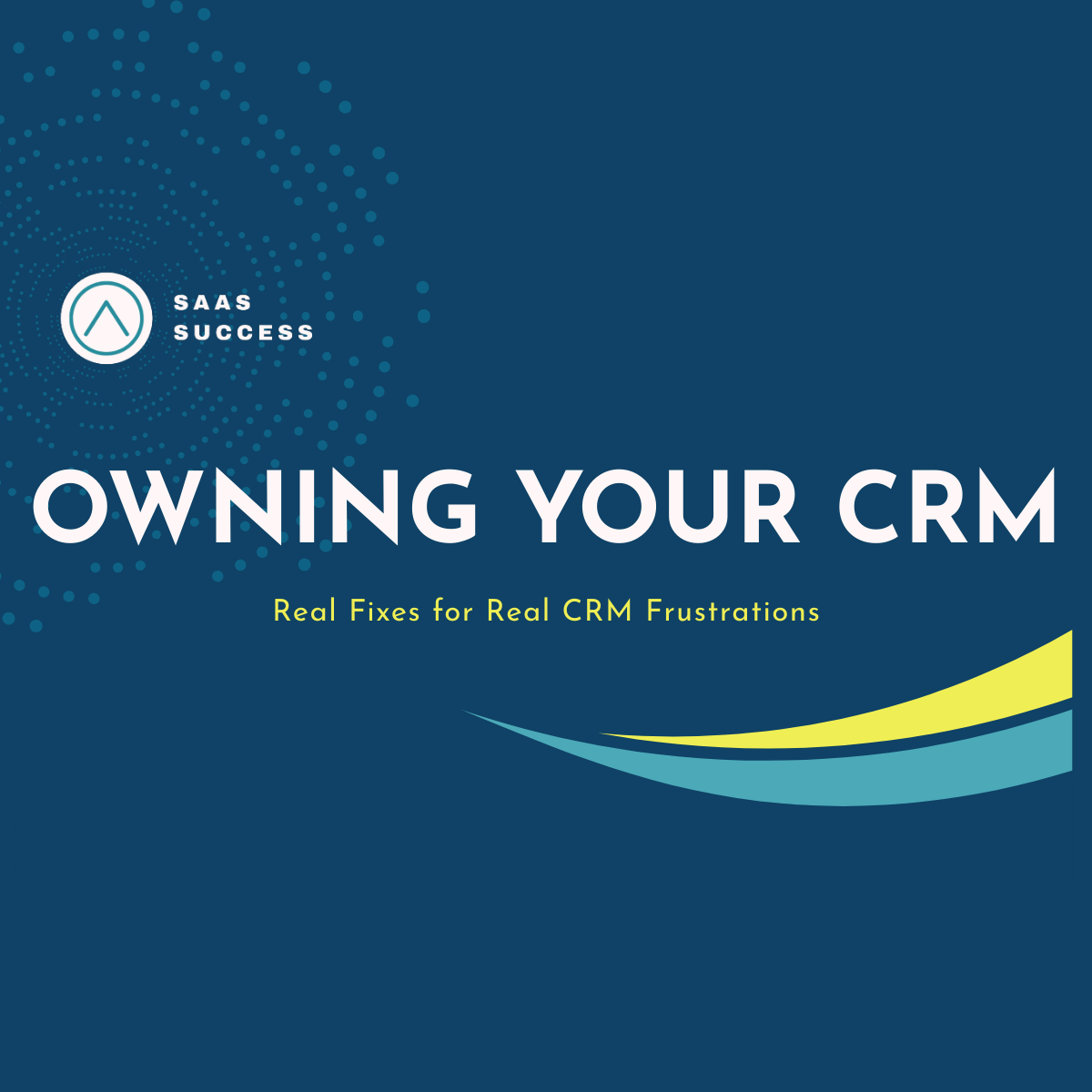 Owning Your CRM: Real Fixes For Real CRM Frustrations